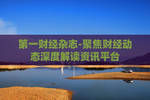第一财经杂志-聚焦财经动态深度解读资讯平台