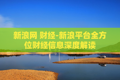 新浪网 财经-新浪平台全方位财经信息深度解读