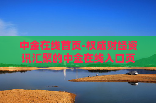 中金在线首页-权威财经资讯汇聚的中金在线入口页