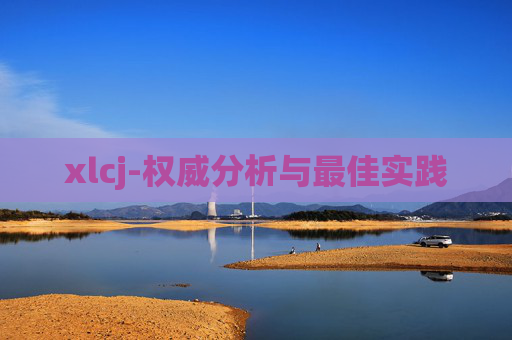 xlcj-权威分析与最佳实践