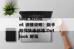 Create Outlook Account 详细说明：新手如何快速创建 Outlook 邮箱