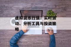 虚拟货币行情：实时波动、分析工具与投资策略
