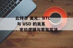 比特币 美元：BTC 与 USD 的关系、定价逻辑与常见写法