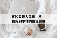 BTC兑换人民币：从国际到本地的价值实现