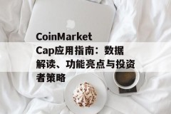 CoinMarketCap应用指南：数据解读、功能亮点与投资者策略