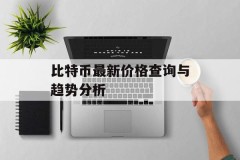 比特币最新价格查询与趋势分析