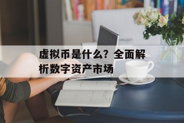 虚拟币是什么？全面解析数字资产市场
