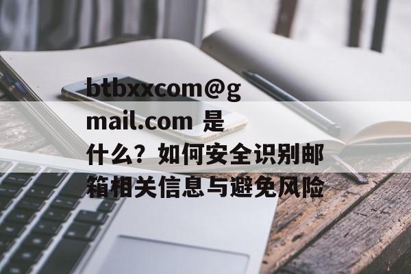 btbxxcom@gmail.com 是什么？如何安全识别邮箱相关信息与避免风险