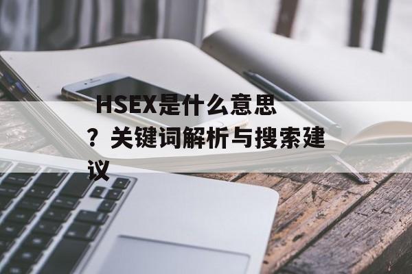  HSEX是什么意思？关键词解析与搜索建议
