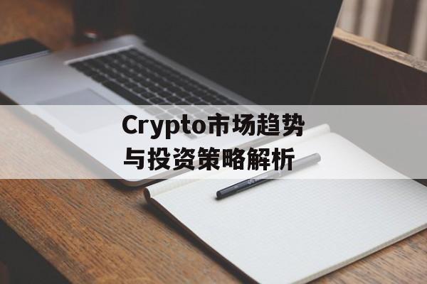 Crypto市场趋势与投资策略解析
