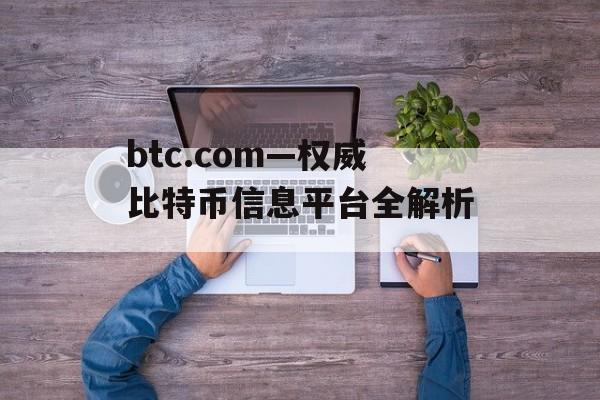 btc.com—权威比特币信息平台全解析 