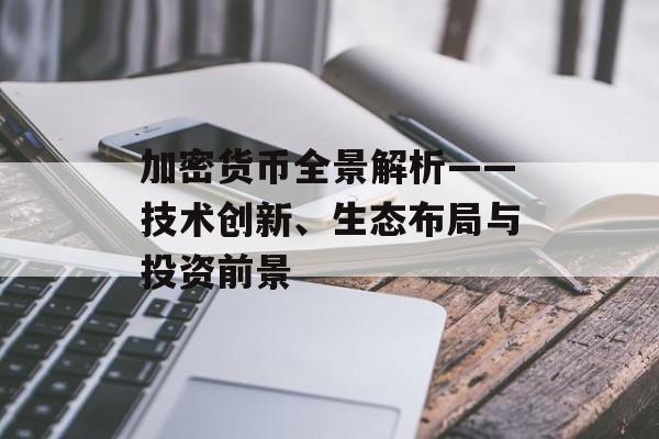 加密货币全景解析——技术创新、生态布局与投资前景