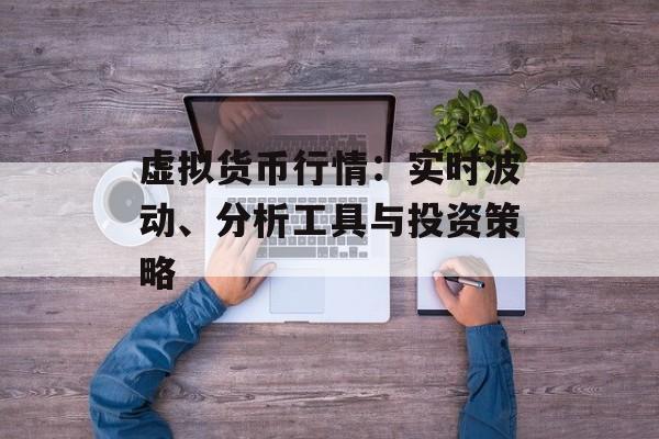 虚拟货币行情：实时波动、分析工具与投资策略