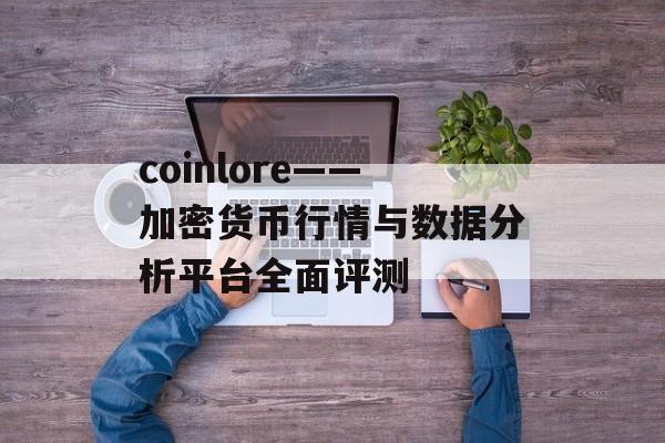 coinlore——加密货币行情与数据分析平台全面评测
