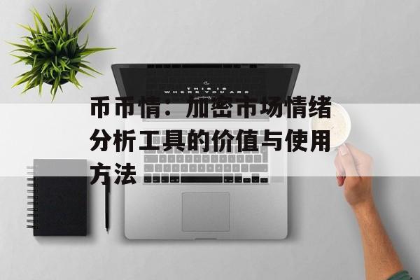 币币情：加密市场情绪分析工具的价值与使用方法