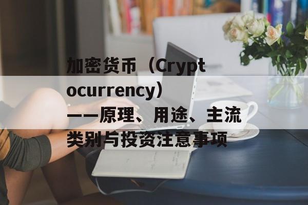 加密货币（Cryptocurrency）——原理、用途、主流类别与投资注意事项