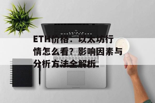 ETH价格：以太坊行情怎么看？影响因素与分析方法全解析